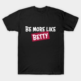 Funny Quote - Gift - Be more like Betty T-Shirt